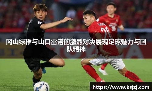 冈山绿稚与山口雷诺的激烈对决展现足球魅力与团队精神